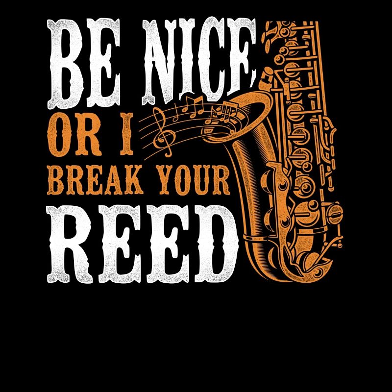 Saxophone Be Nice Or I Break Your