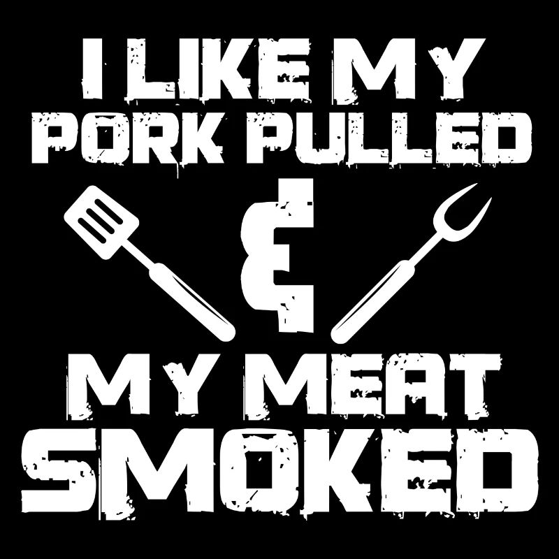 I Like My Pork Pulled - Funny Smoked Meat Lover
