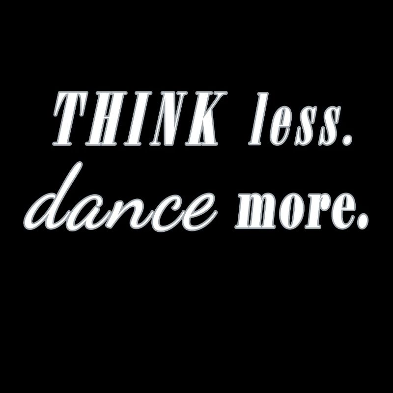 think less dance more Saying Dancers Party Fun