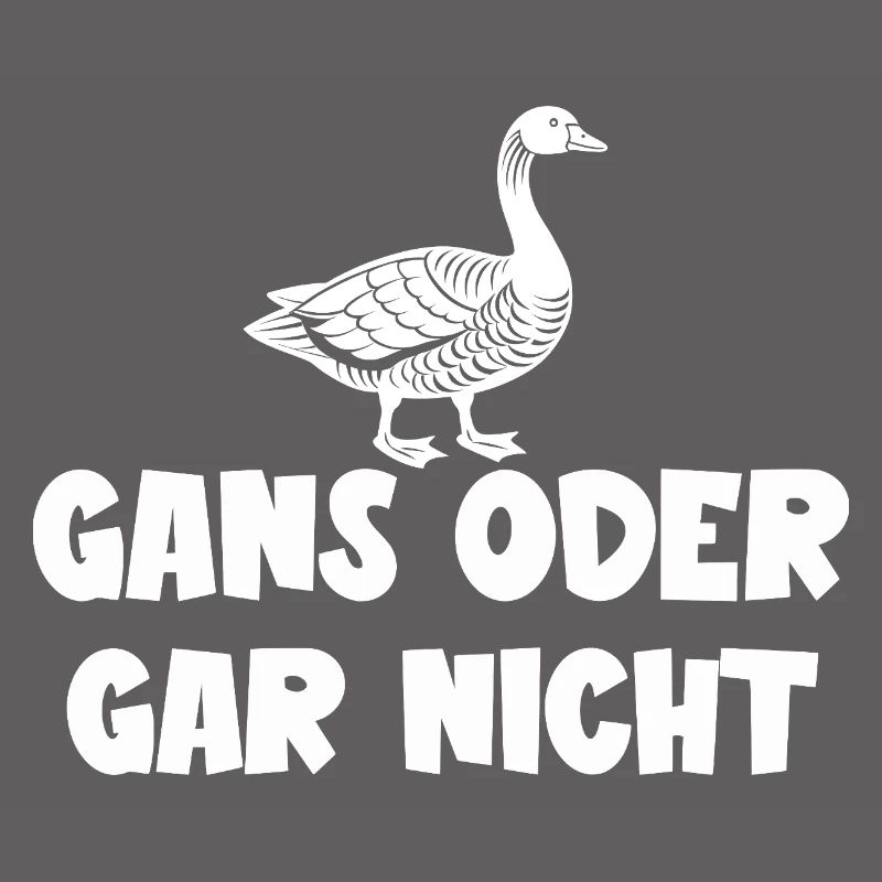 Ganz oder gar nicht ein lustiges Gans Spruch
