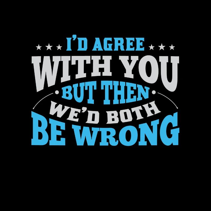 I agree, but then we would both be wrong