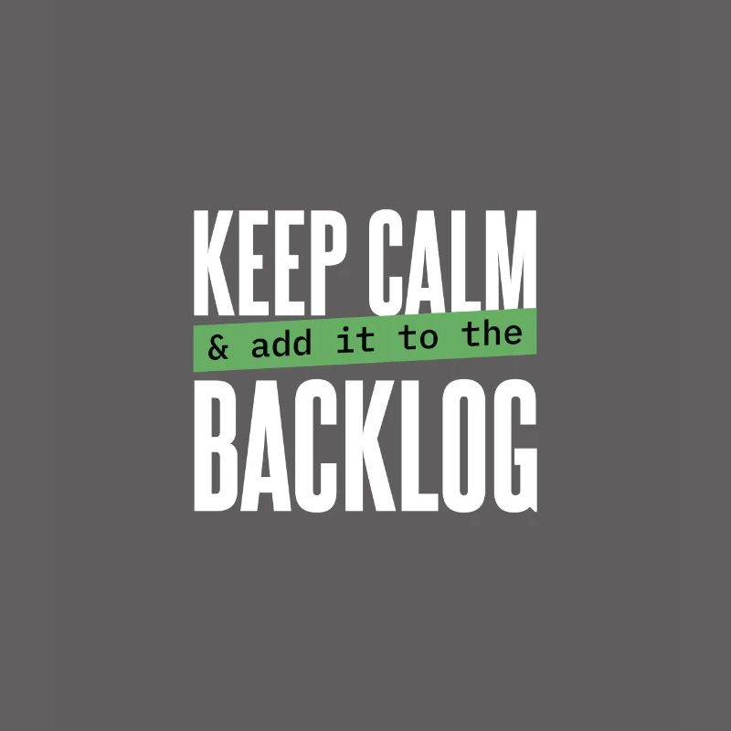 Programmer - keep calm & add it to the backlog