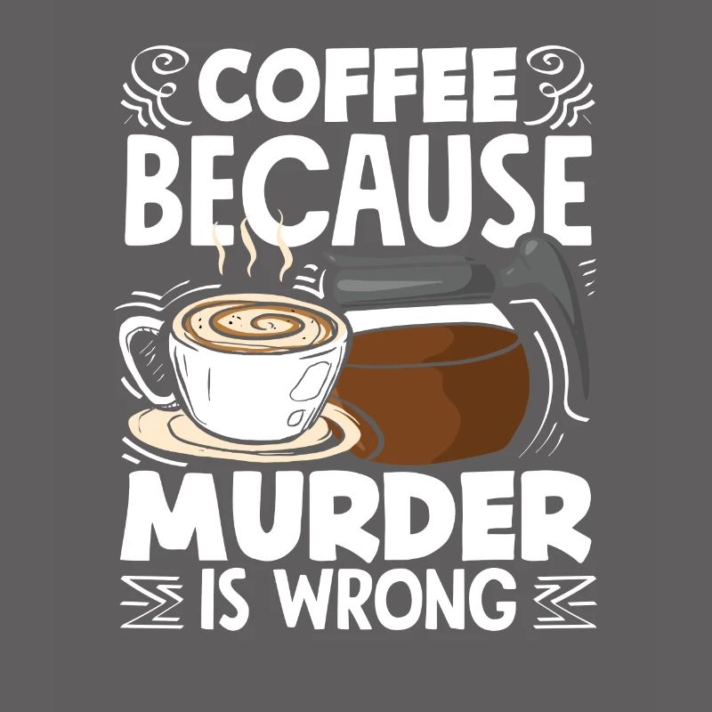 Coffee Lover Because Murder Is Wrong