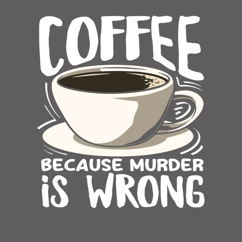 Coffee lovers because murder is wrong
