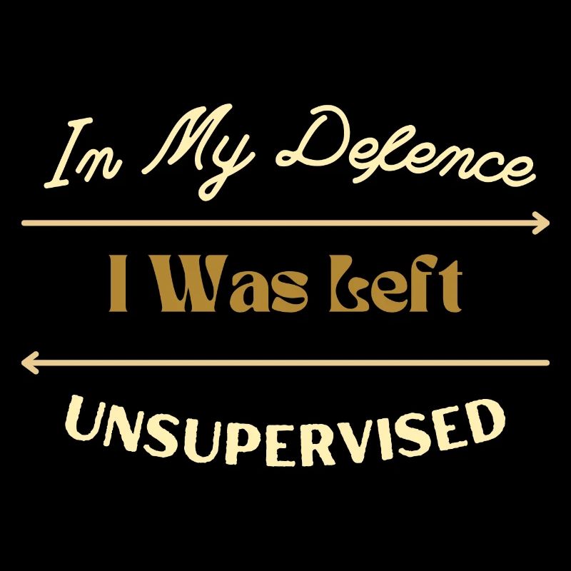 In My Defence I Was Left Unsupervised Awesome