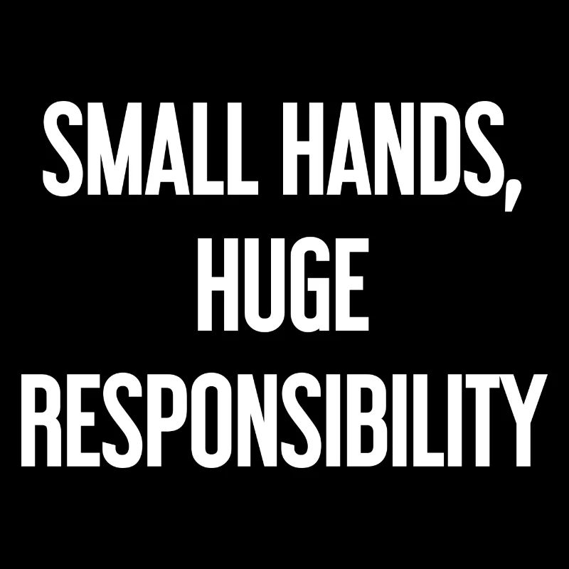 Small Hands, Huge Responsibility Parent Saying
