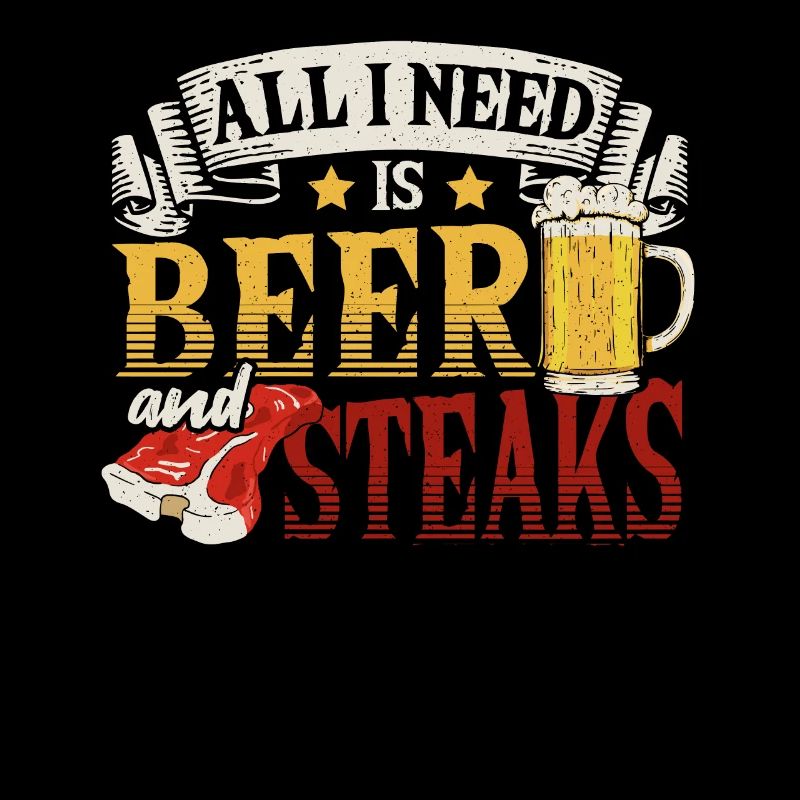 All I Need Is Beer and Steaks BBQ Steak Grilling
