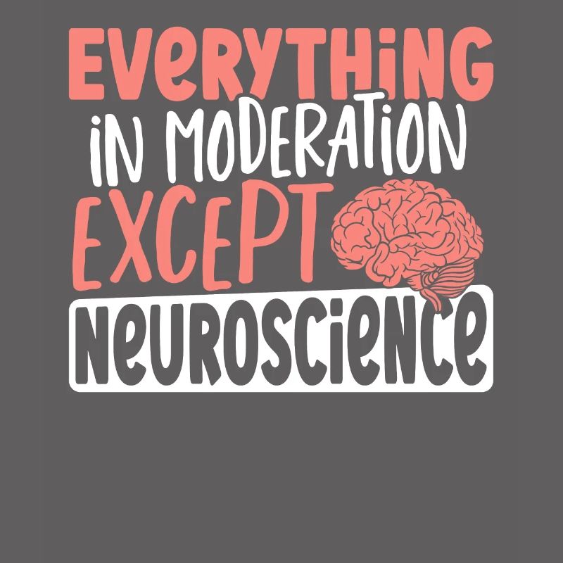 Everything In Moderation Except Neuroscience