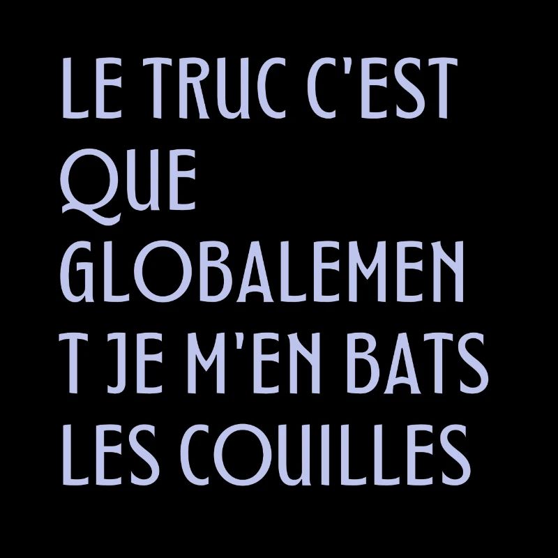 Le truc c'est que je m'en bats les couilles