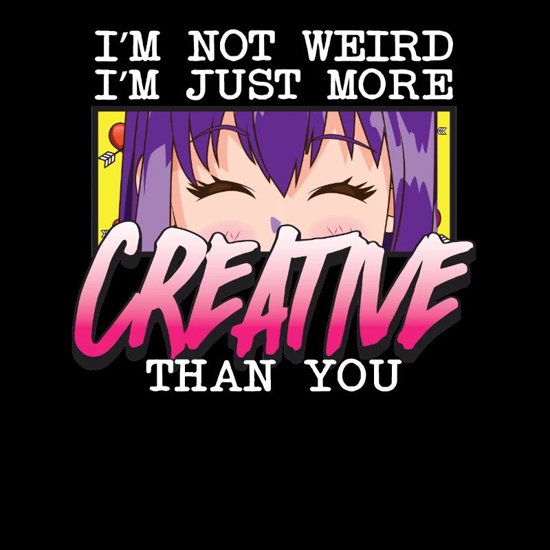 I'm Not Weird I'm Just More Creative Than You Weeb
