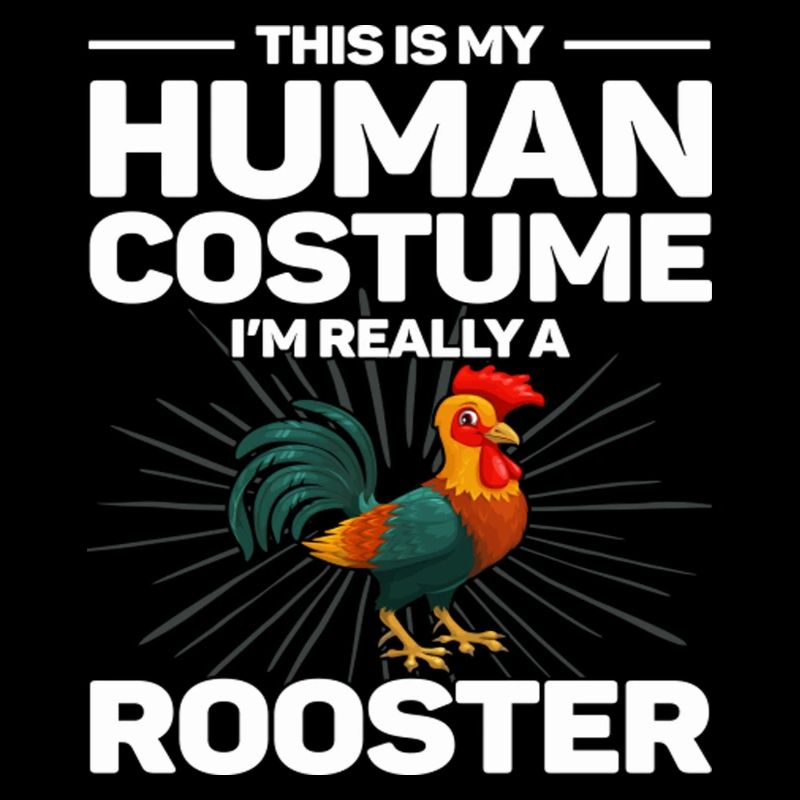 This Is My Human Costume I'm Really Rooster