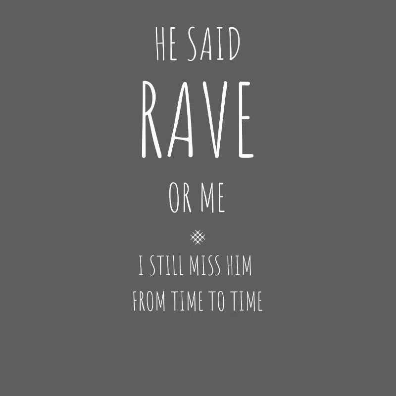 Er sagte, Rave Oder Ich, Ich Vermisse ihn Immer
