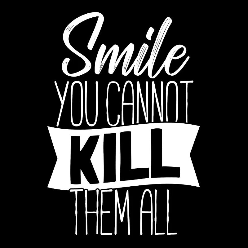 Smile You Cannot Kill Them All