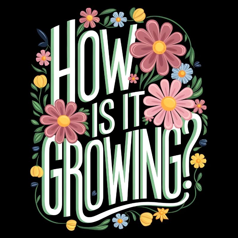 Gärtnern Spruch Garten Pflanzen HOW IS IT GROWING?