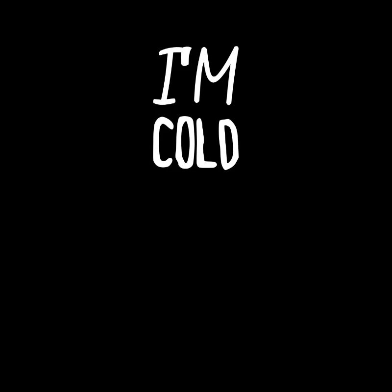 I'm cold