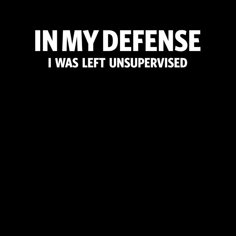 Funny In My Defense I Was Left Unsupervised