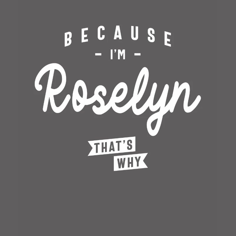 Because I'm Roselyn That's Why Personalized Name