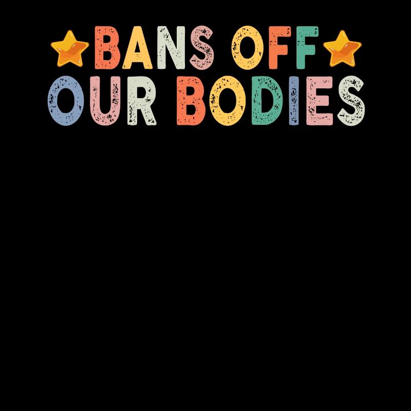 Bans Off Our Bodies Protect Freedom Choose Womens
