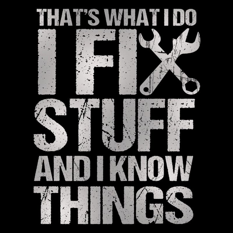 That's What I Do I Fix Stuff And I Know Things