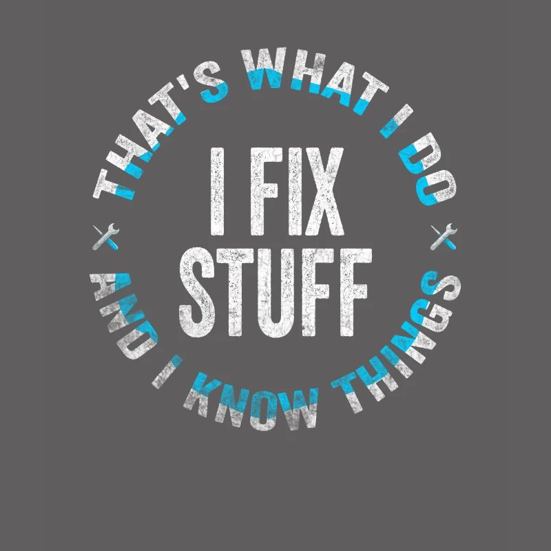 That's What I Do I Fix Stuff And I Know Things