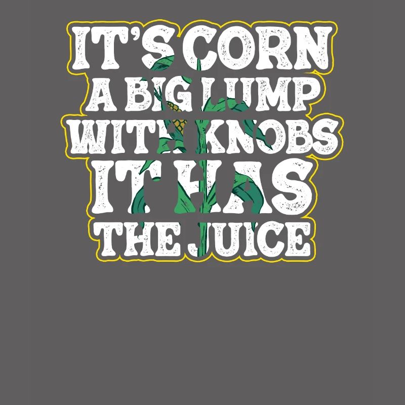 It's Corn A Big Lump With Knobs It Has The Juice