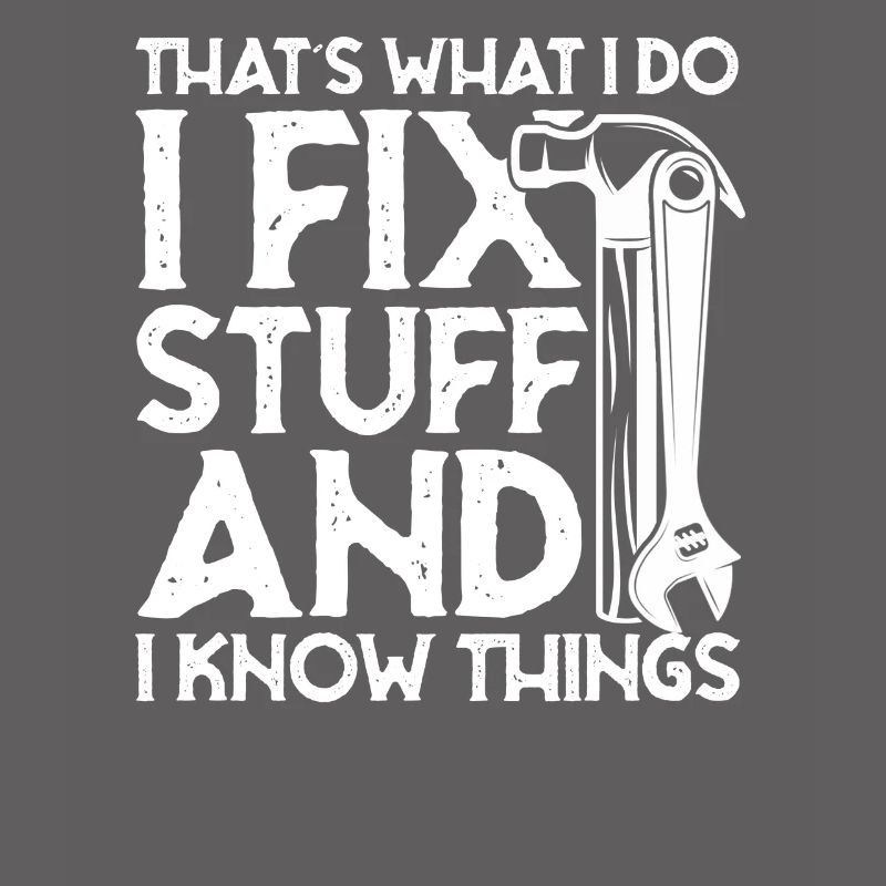 thats what i do i fix stuff and i know things
