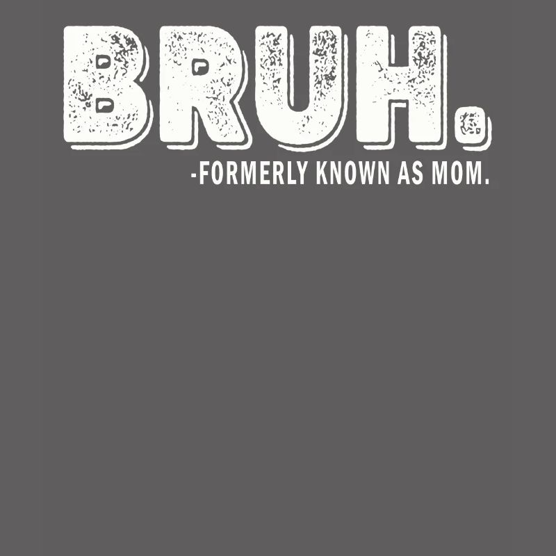 Bruh Formerly Known As Mom