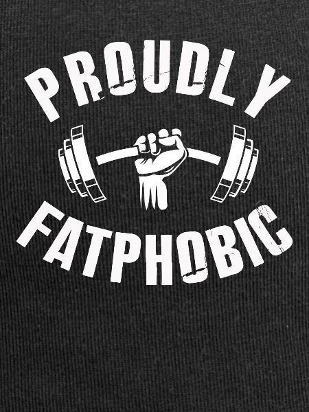 Proudly Fatphobic