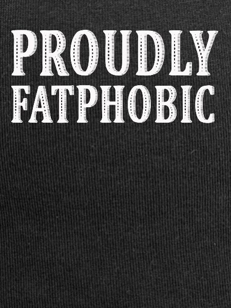 Proudly Fatphobic