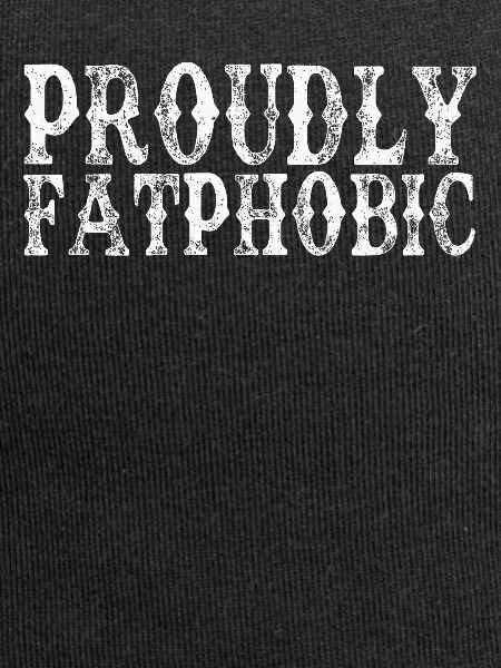 Proudly Fatphobic