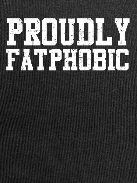 Proudly Fatphobic