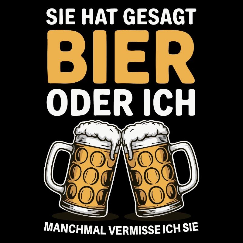 Sie hat gesagt: Bier oder ich. Ich vermisse Sie