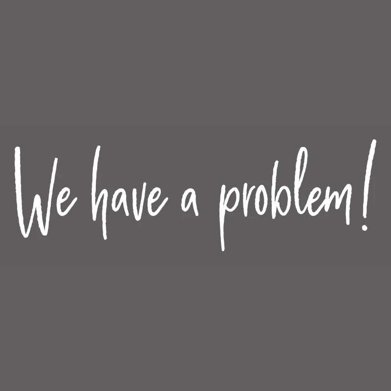 We have a problem