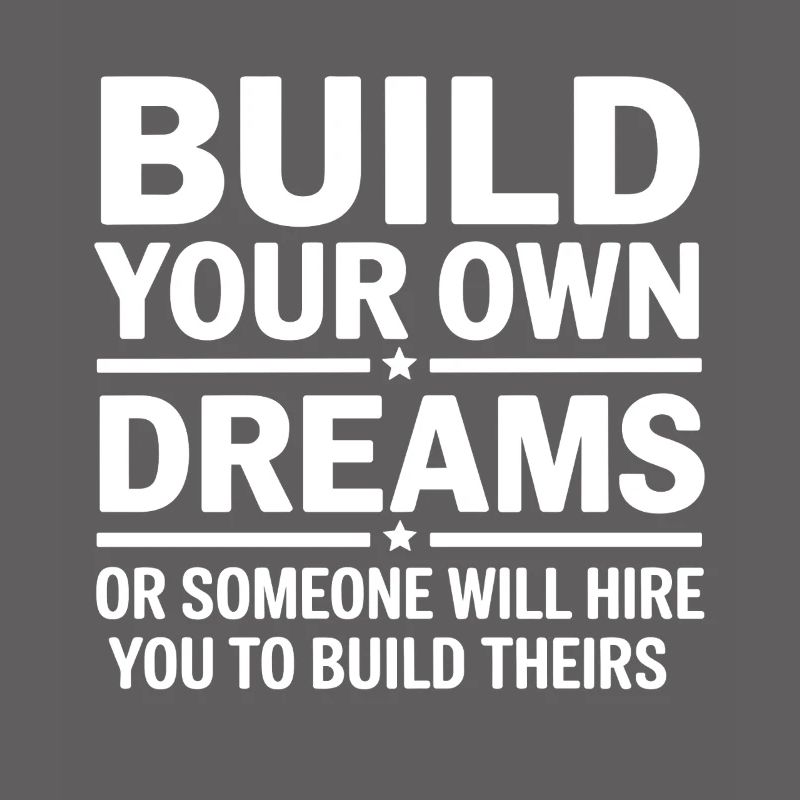 Bauen Sie Ihre eigenen Träume oder jemand wird Sie einstellen