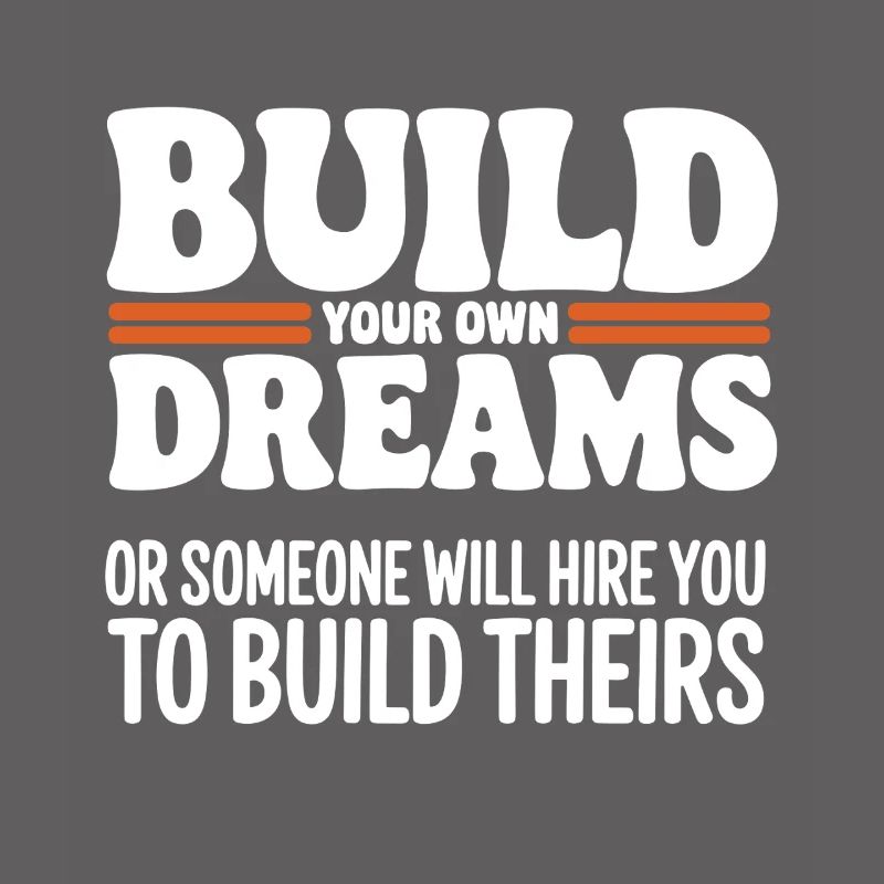 Bauen Sie Ihre eigenen Träume oder jemand wird Sie einstellen