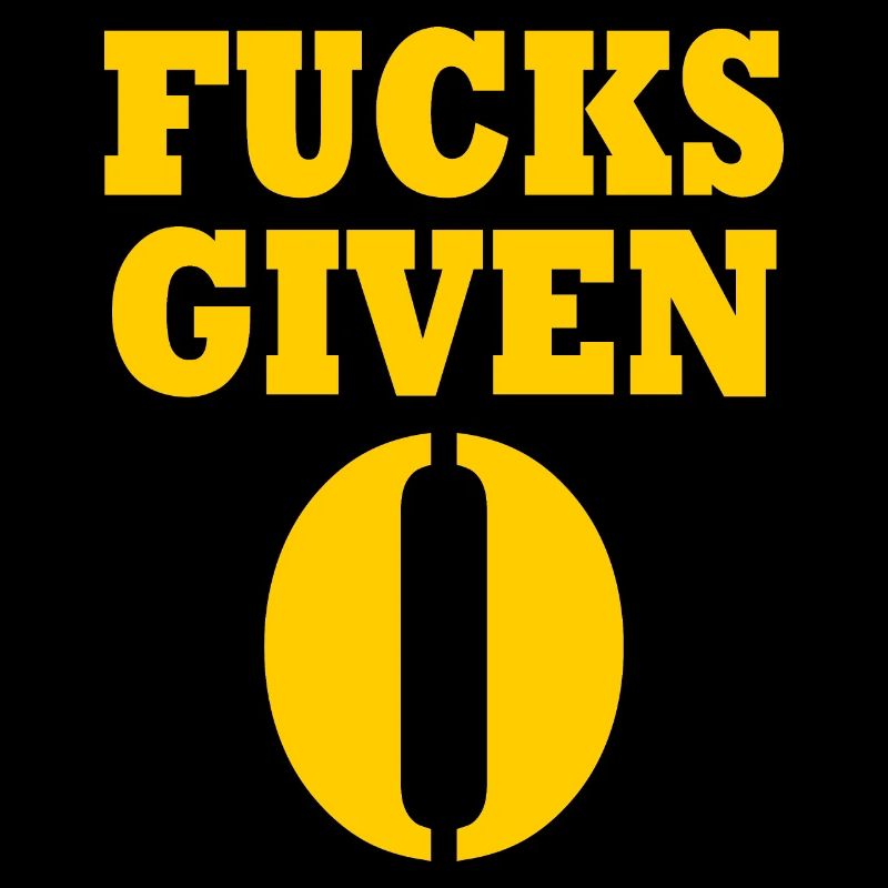 Zero fucks given