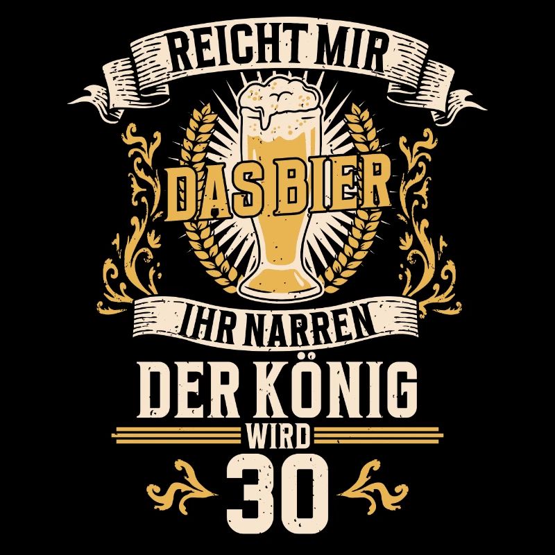Reicht mir das Bier ihr Narren der König wird 30