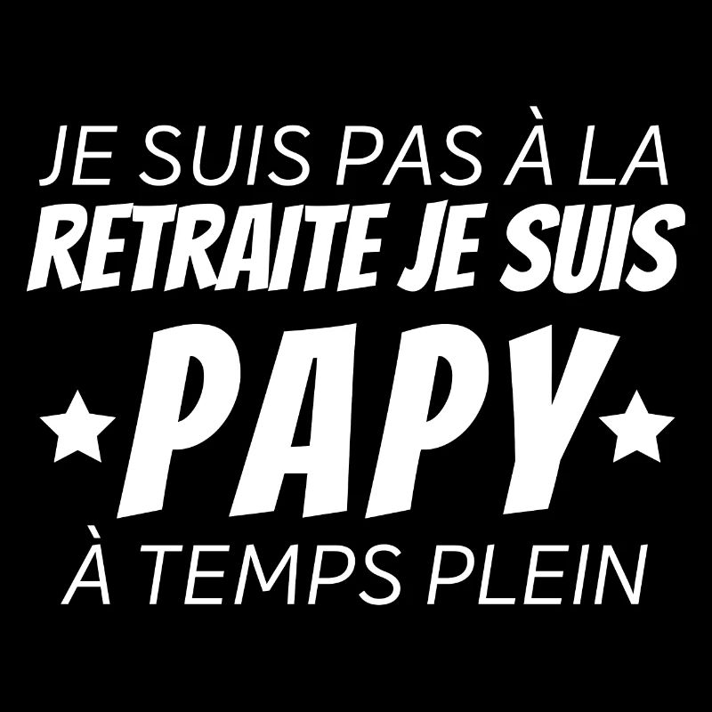 Je suis pas à la retraite papy à temps plein