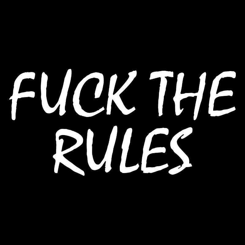 Fuck the rules
