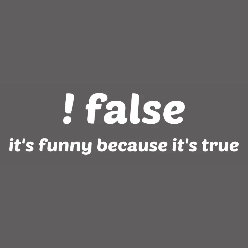 False It's Funny Because It's True Programmer Comp