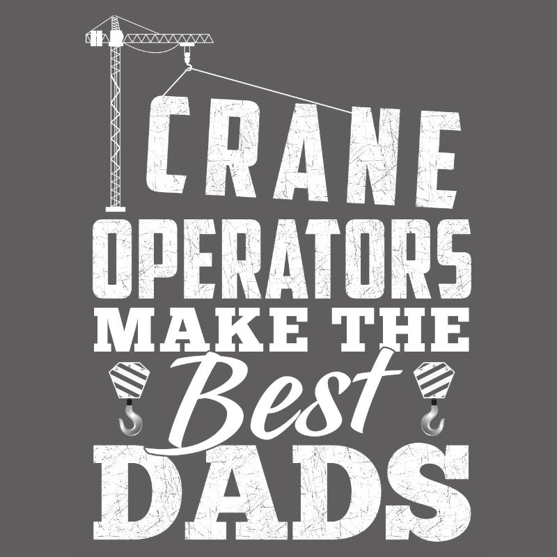 Crane Operators Make The Best Dads - Grunguin