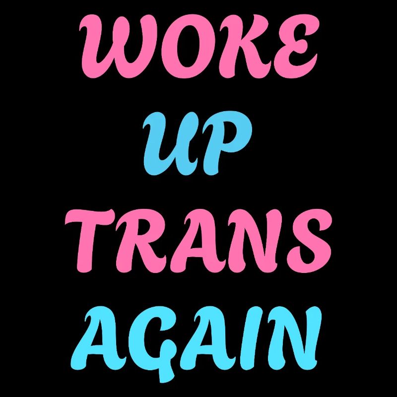 Woke up trans again - trans pride