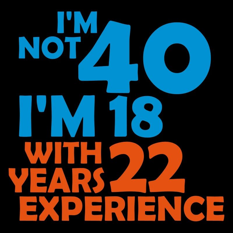 I'm not 40 - i'm 18 with 22 years experience