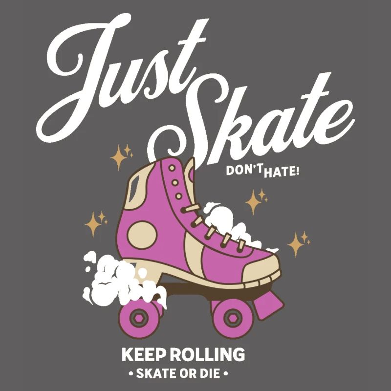 Just Skate Don't Hate - Keep Rolling Skate or Die