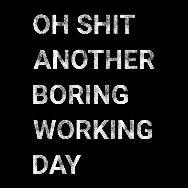 Oh Shit Another Boring Working Day
