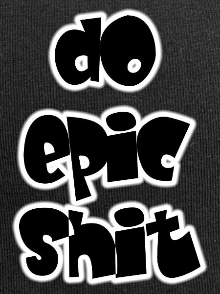 DO EPIC SHIT