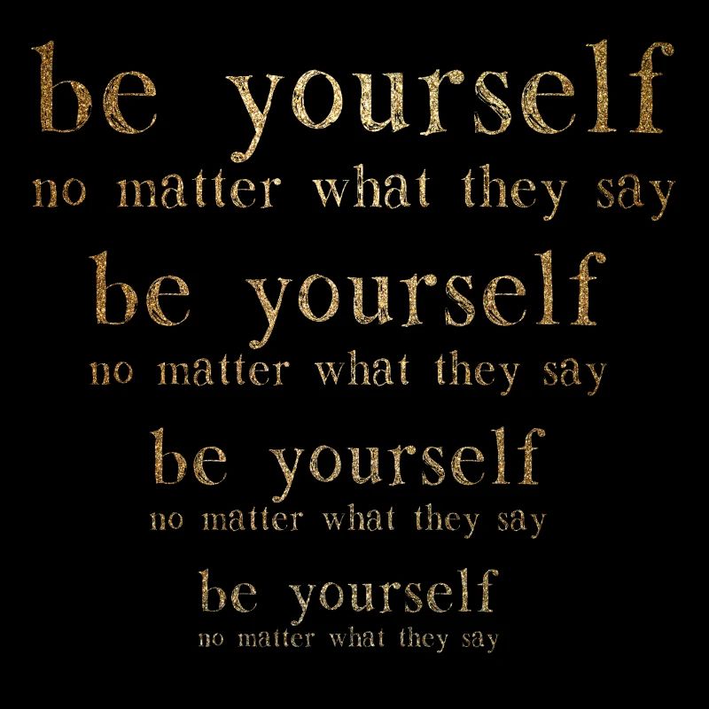 Soyez vous-même, peu importe ce qu’ils disent