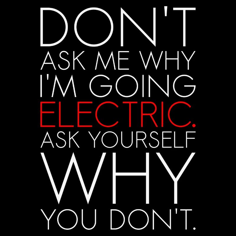 Dont ask me why I am going electric Elektroauto EV