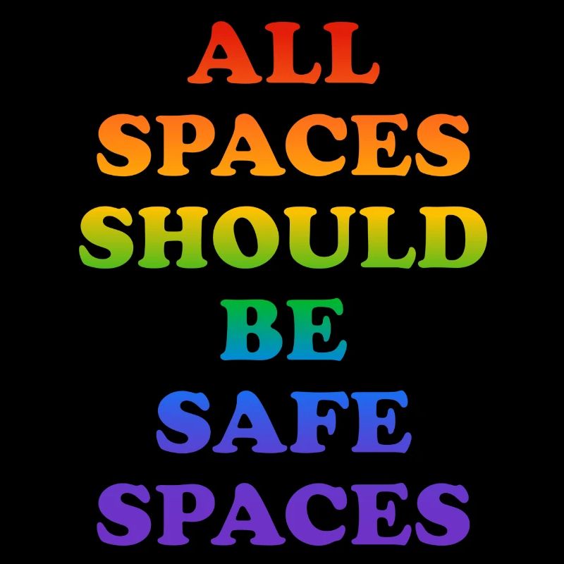 All spaces should be safe spaces
