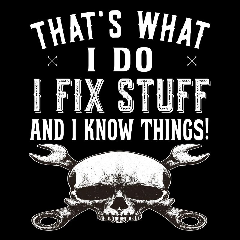 That's what I do I fix stuff and know things